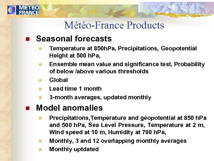 Météo-France Products n Seasonal forecasts n n n Temperature at 850 h. Pa, Precipitations,