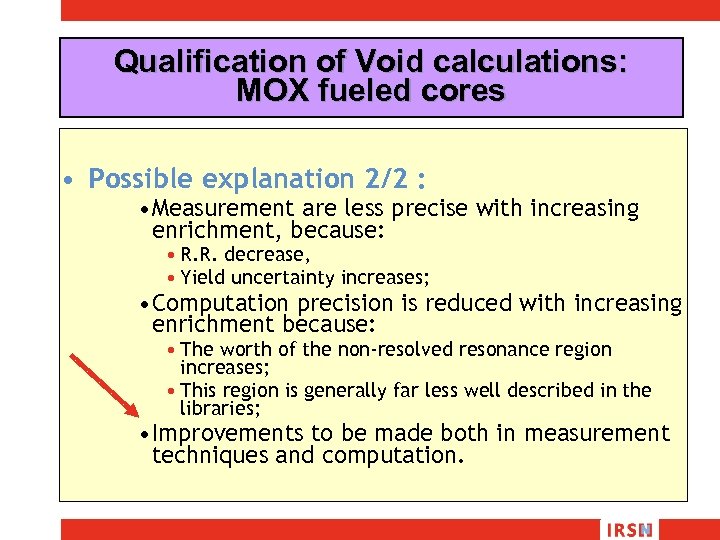 Qualification of Void calculations: MOX fueled cores • Possible explanation 2/2 : • Measurement