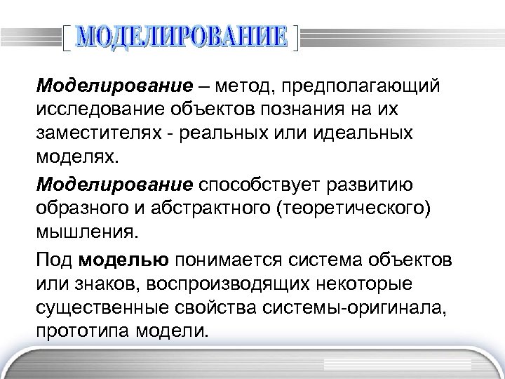 Моделирование – метод, предполагающий исследование объектов познания на их заместителях - реальных или идеальных