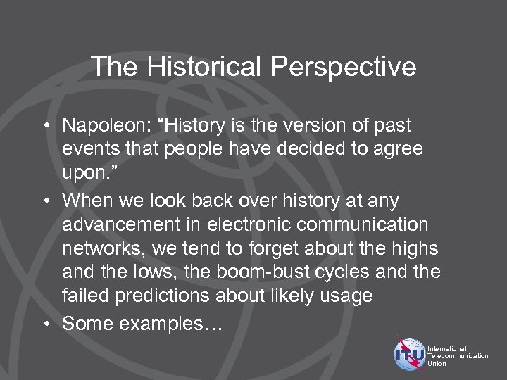 The Historical Perspective • Napoleon: “History is the version of past events that people
