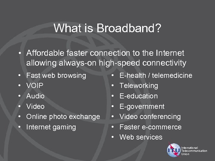 What is Broadband? • Affordable faster connection to the Internet allowing always-on high-speed connectivity