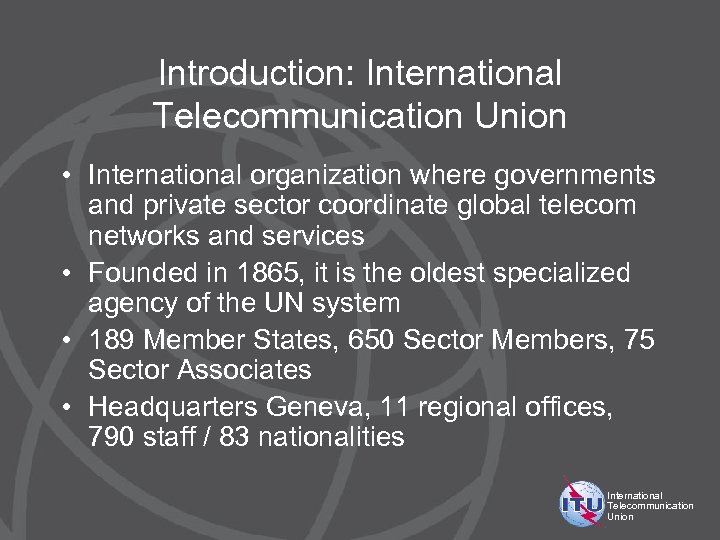Introduction: International Telecommunication Union • International organization where governments and private sector coordinate global