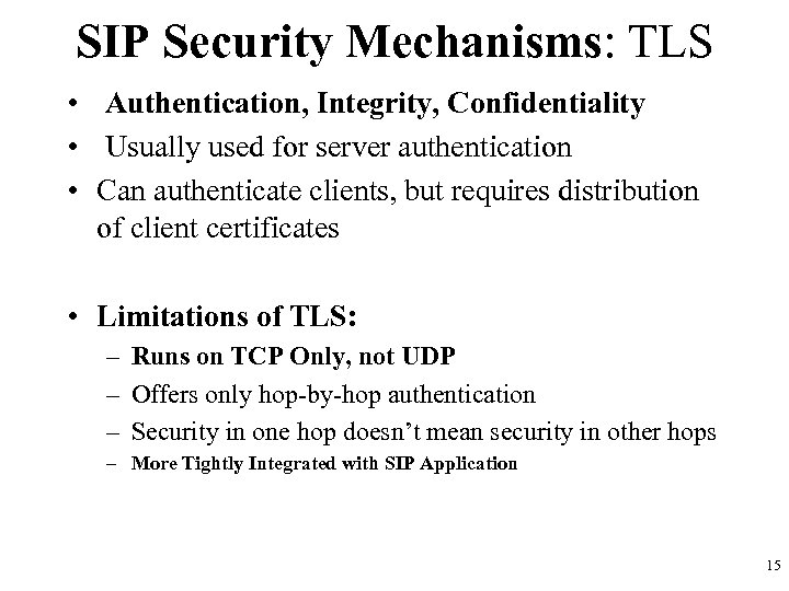 SIP Security Mechanisms: TLS • Authentication, Integrity, Confidentiality • Usually used for server authentication