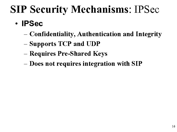 SIP Security Mechanisms: IPSec • IPSec – Confidentiality, Authentication and Integrity – Supports TCP