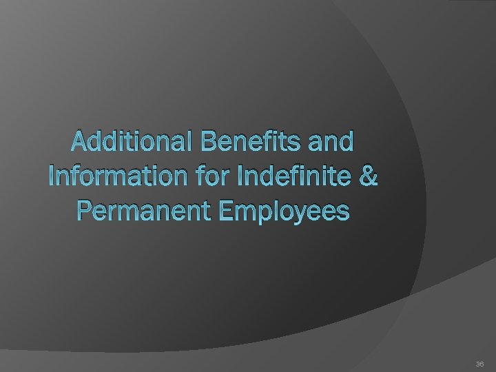 Additional Benefits and Information for Indefinite & Permanent Employees 36 