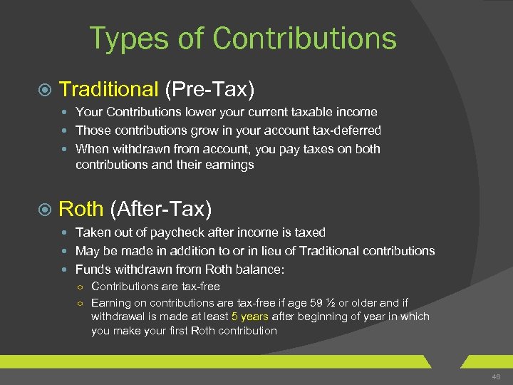 Types of Contributions Traditional (Pre-Tax) Your Contributions lower your current taxable income Those contributions