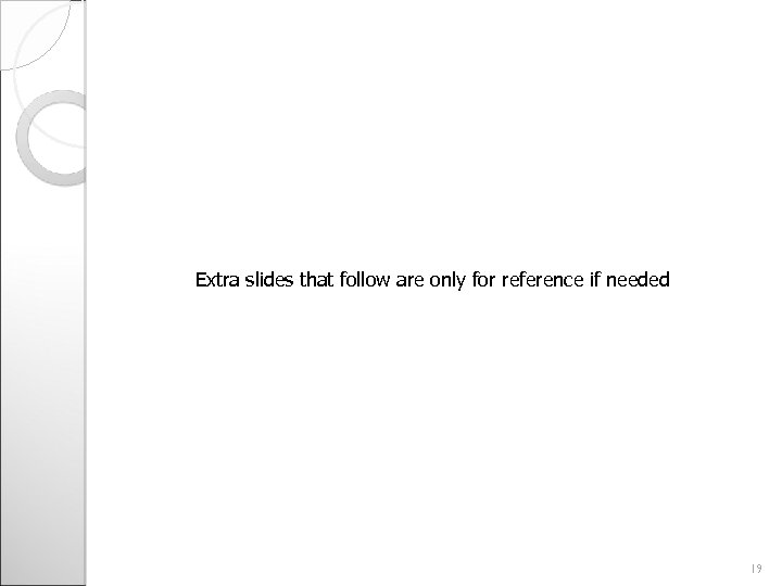 Extra slides that follow are only for reference if needed 19 