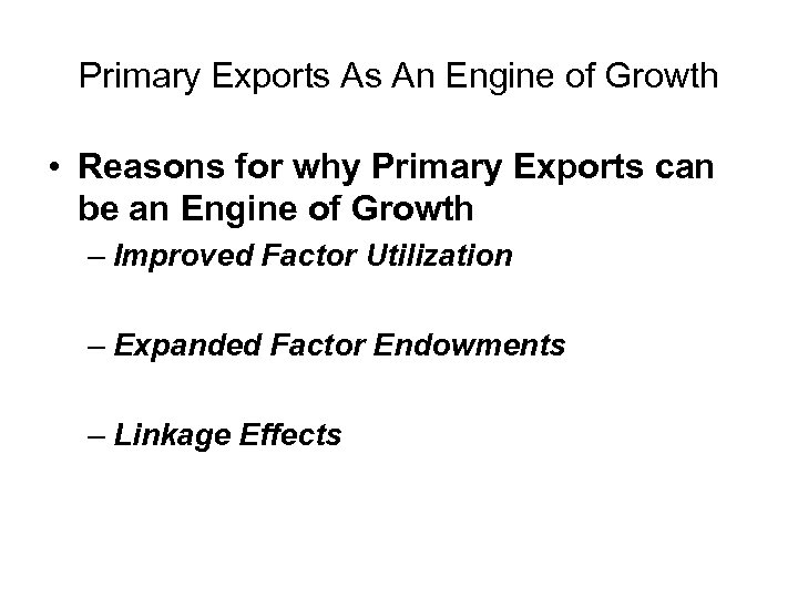 Primary Exports As An Engine of Growth • Reasons for why Primary Exports can