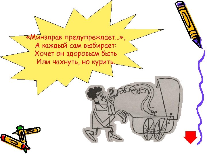  «Минздрав предупреждает…» , А каждый сам выбирает: Хочет он здоровым быть Или чахнуть,
