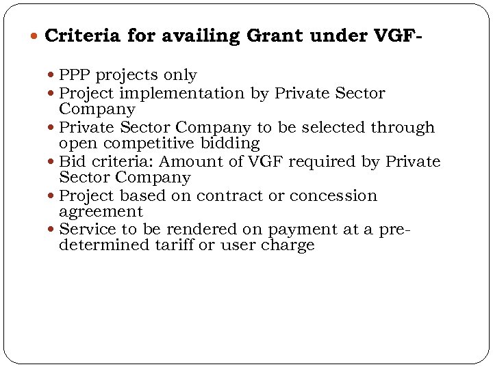  Criteria for availing Grant under VGF PPP projects only Project implementation by Private