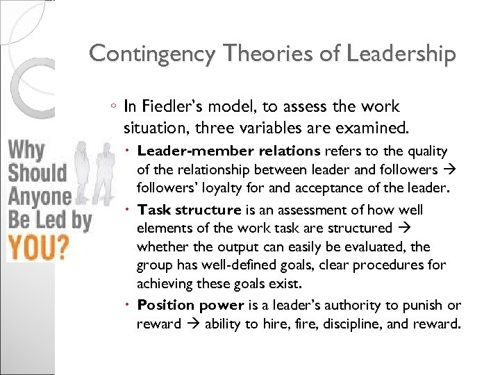 Contingency Theories of Leadership ◦ In Fiedler’s model, to assess the work situation, three