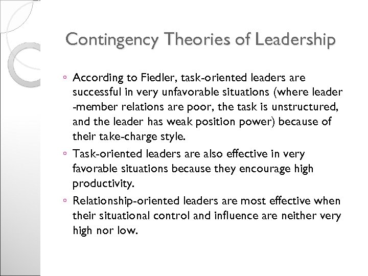 Contingency Theories of Leadership ◦ According to Fiedler, task-oriented leaders are successful in very