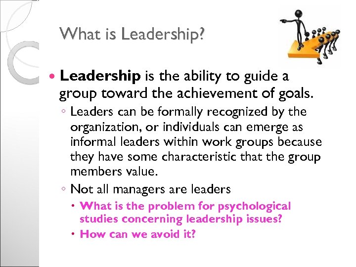 What is Leadership? Leadership is the ability to guide a group toward the achievement