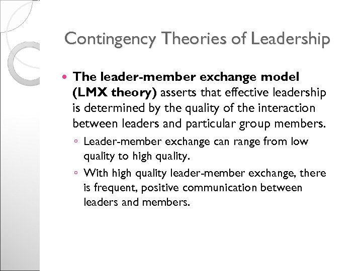 Contingency Theories of Leadership The leader-member exchange model (LMX theory) asserts that effective leadership