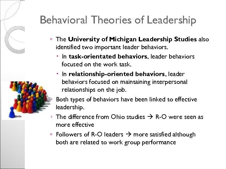 Behavioral Theories of Leadership ◦ The University of Michigan Leadership Studies also identified two