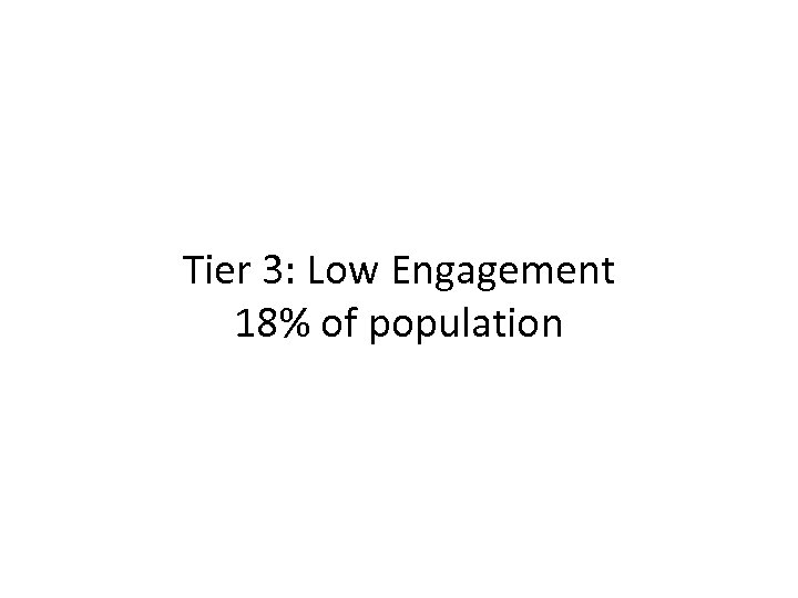Tier 3: Low Engagement 18% of population 