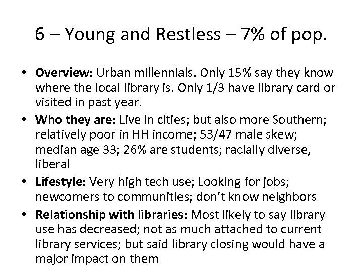 6 – Young and Restless – 7% of pop. • Overview: Urban millennials. Only