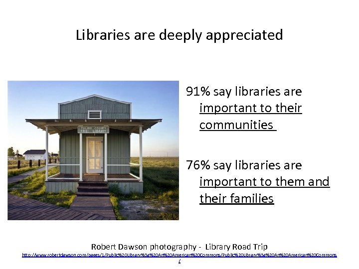 Libraries are deeply appreciated 91% say libraries are important to their communities 76% say