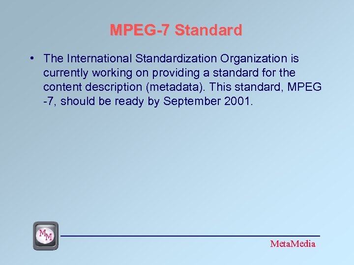 MPEG-7 Standard • The International Standardization Organization is currently working on providing a standard