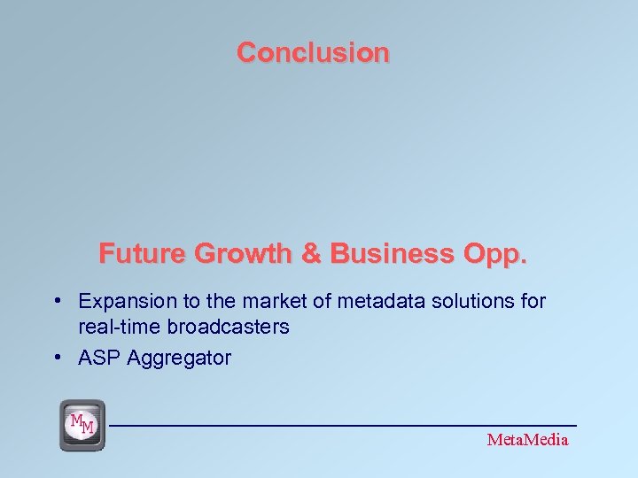 Conclusion Future Growth & Business Opp. • Expansion to the market of metadata solutions
