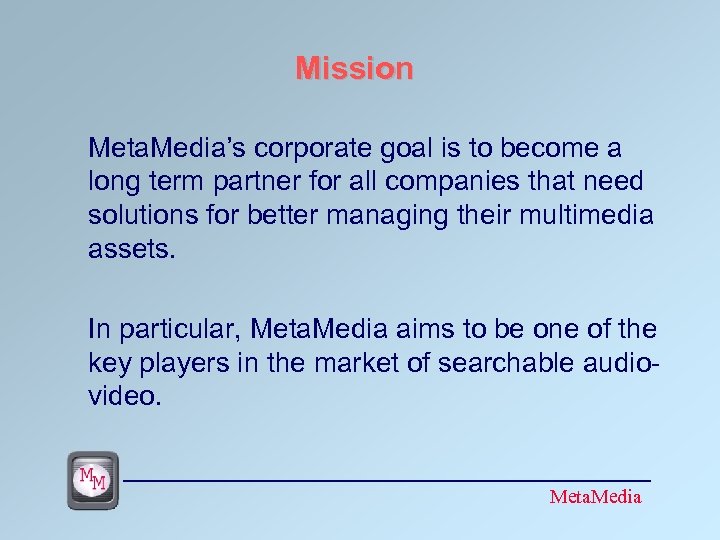 Mission Meta. Media’s corporate goal is to become a long term partner for all