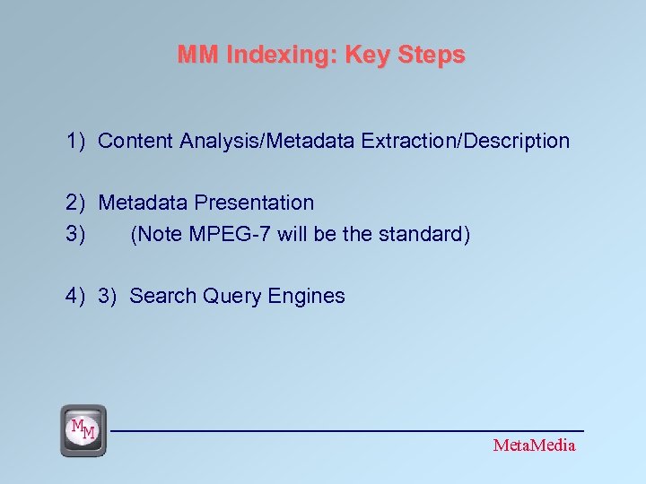 MM Indexing: Key Steps 1) Content Analysis/Metadata Extraction/Description 2) Metadata Presentation 3) (Note MPEG-7