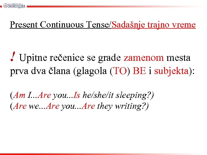 Present Continuous Tense/Sadašnje trajno vreme ! Upitne rečenice se grade zamenom mesta prva dva