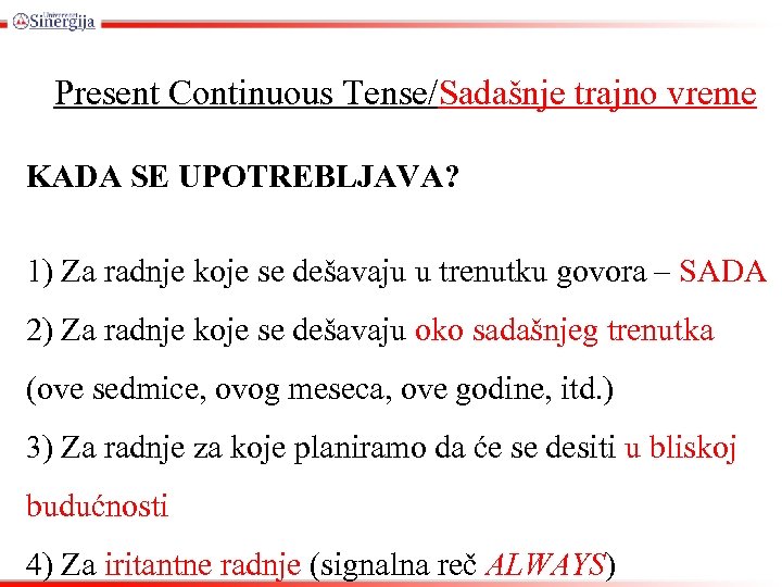 Present Continuous Tense/Sadašnje trajno vreme KADA SE UPOTREBLJAVA? 1) Za radnje koje se dešavaju