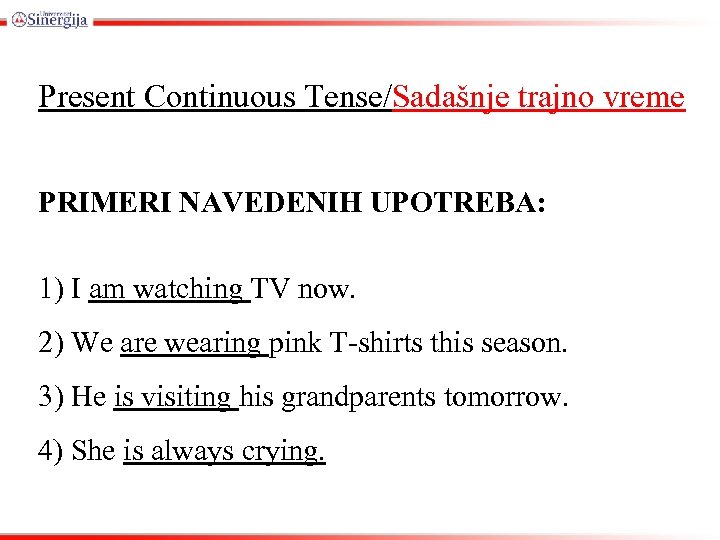 Present Continuous Tense/Sadašnje trajno vreme PRIMERI NAVEDENIH UPOTREBA: 1) I am watching TV now.