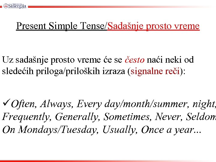 Present Simple Tense/Sadašnje prosto vreme Uz sadašnje prosto vreme će se često naći neki