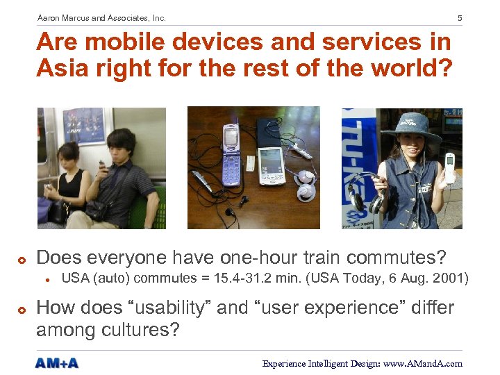 Aaron Marcus and Associates, Inc. 5 Are mobile devices and services in Asia right