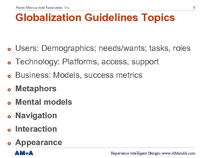 Aaron Marcus and Associates, Inc. 9 Globalization Guidelines Topics £ Users: Demographics; needs/wants; tasks,