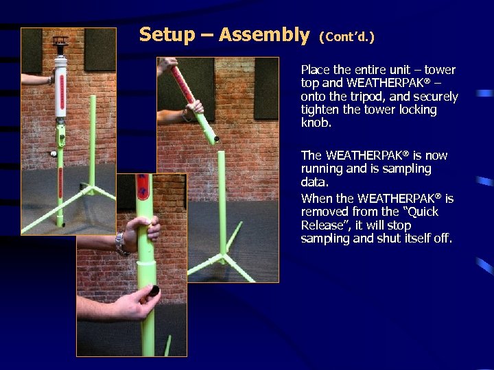Setup – Assembly (Cont’d. ) Place the entire unit – tower top and WEATHERPAK