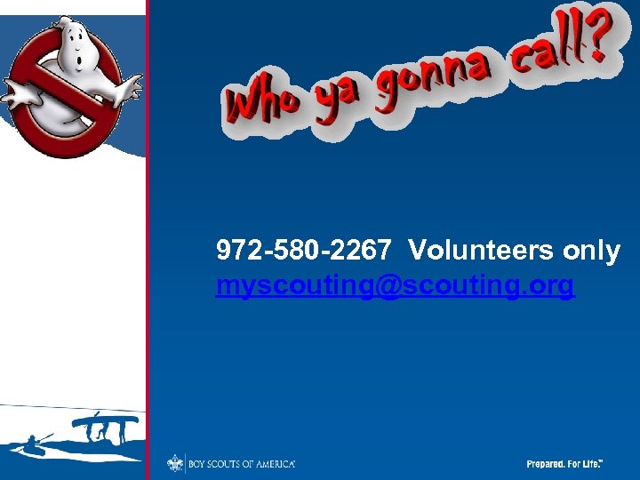 972 -580 -2267 Volunteers only myscouting@scouting. org 