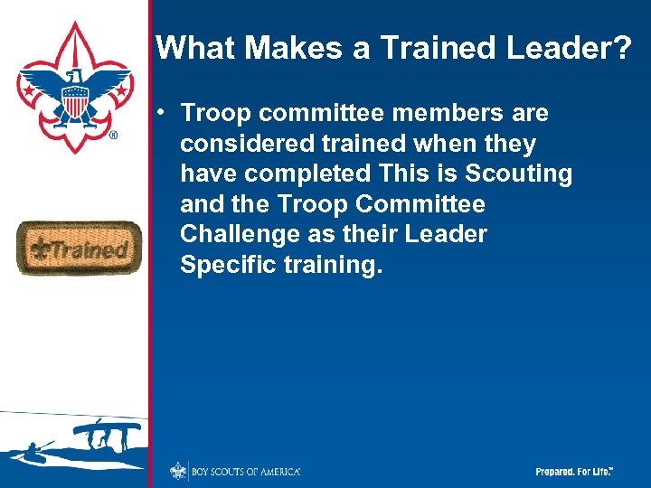 What Makes a Trained Leader? • Troop committee members are considered trained when they