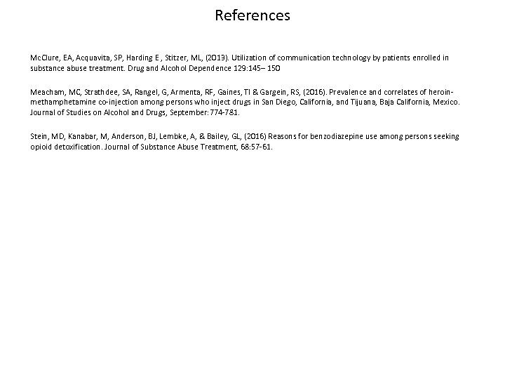 References Mc. Clure, EA, Acquavita, SP, Harding E , Stitzer, ML, (2013). Utilization of