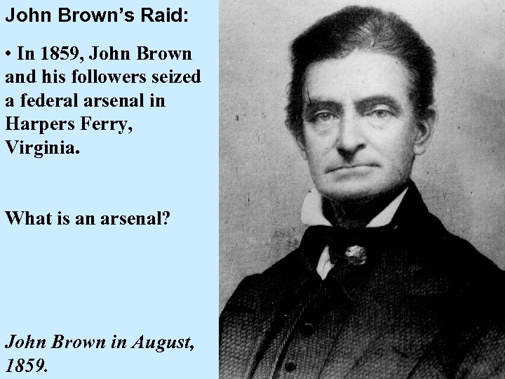 John Brown’s Raid: • In 1859, John Brown and his followers seized a federal