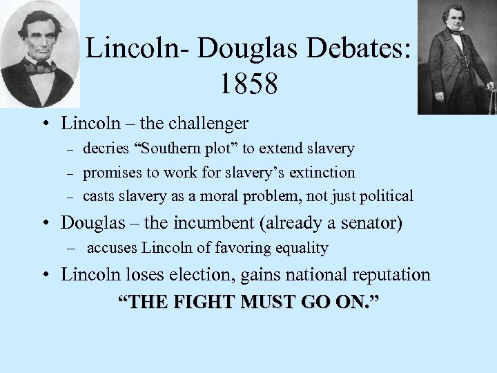 Lincoln- Douglas Debates: 1858 • Lincoln – the challenger – – – decries “Southern