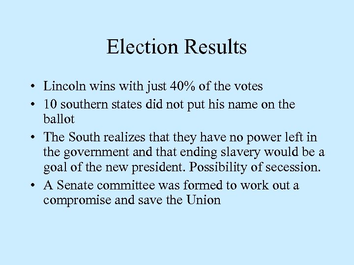 Election Results • Lincoln wins with just 40% of the votes • 10 southern