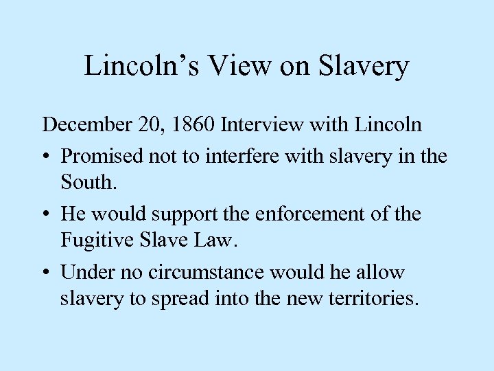 Lincoln’s View on Slavery December 20, 1860 Interview with Lincoln • Promised not to