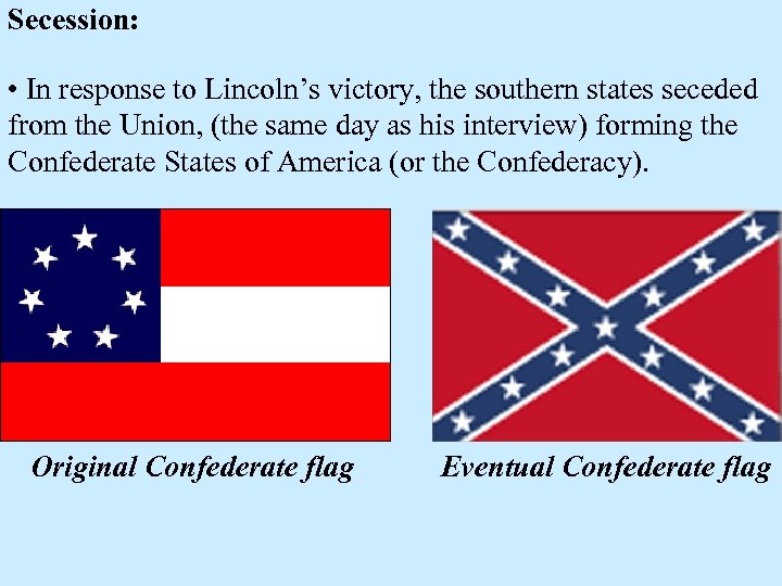 Secession: • In response to Lincoln’s victory, the southern states seceded from the Union,