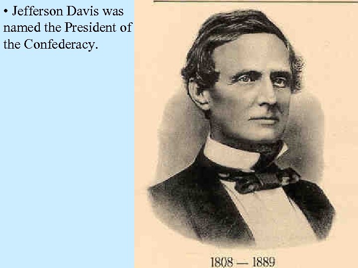  • Jefferson Davis was named the President of the Confederacy. 