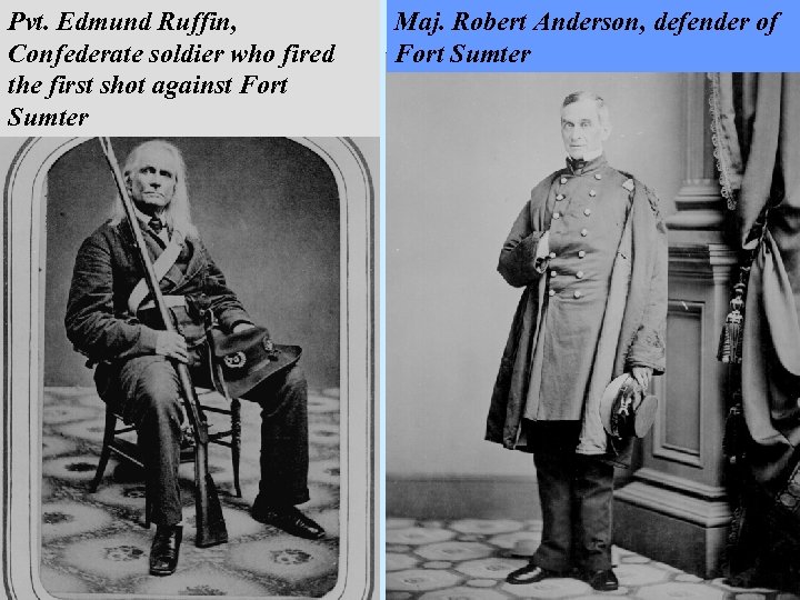 Pvt. Edmund Ruffin, Confederate soldier who fired the first shot against Fort Sumter Maj.