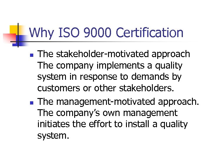 Why ISO 9000 Certification n n The stakeholder-motivated approach The company implements a quality