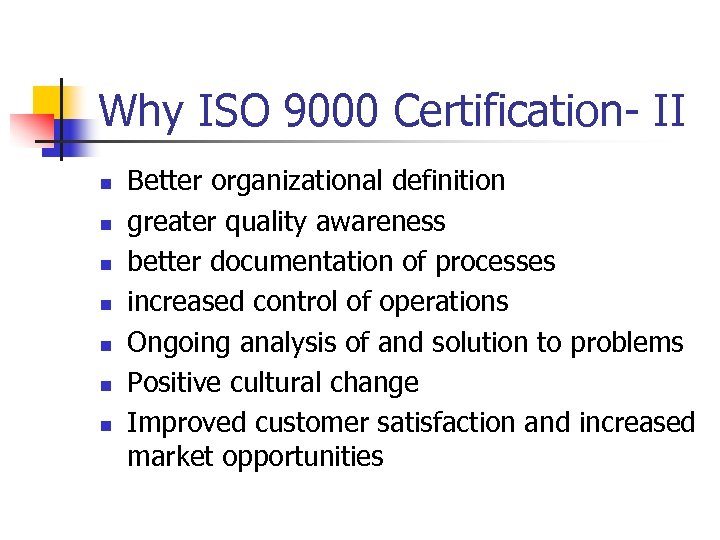 Why ISO 9000 Certification- II n n n n Better organizational definition greater quality