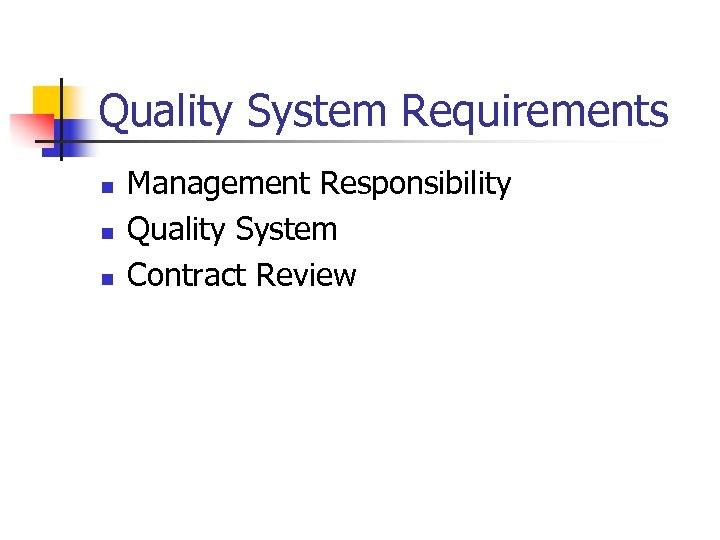 Quality System Requirements n n n Management Responsibility Quality System Contract Review 