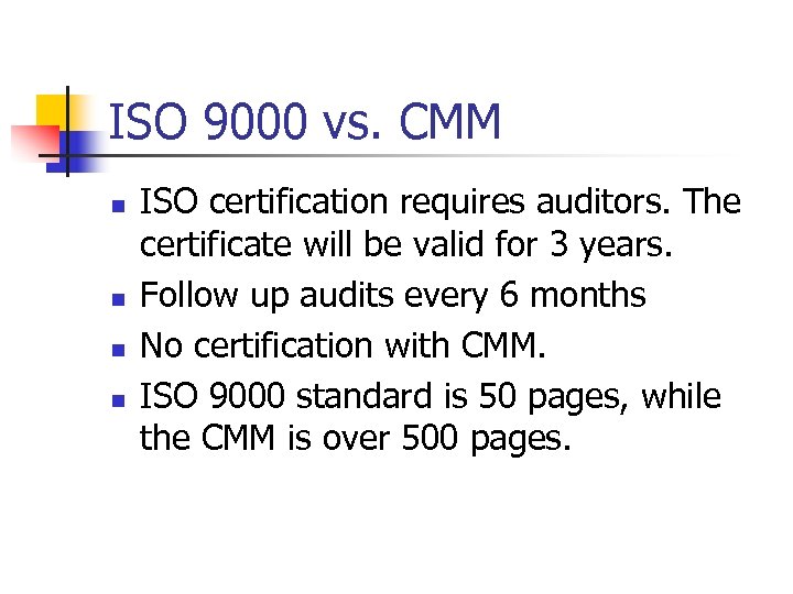 ISO 9000 vs. CMM n n ISO certification requires auditors. The certificate will be