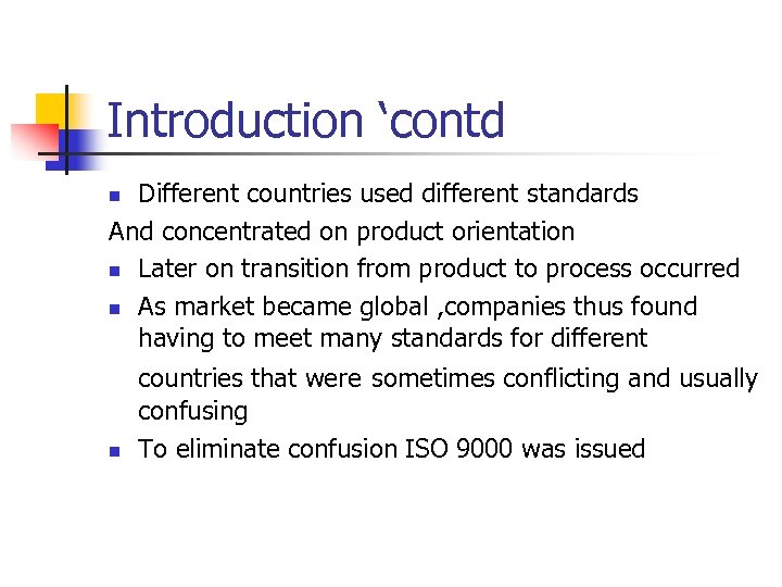 Introduction ‘contd Different countries used different standards And concentrated on product orientation n Later