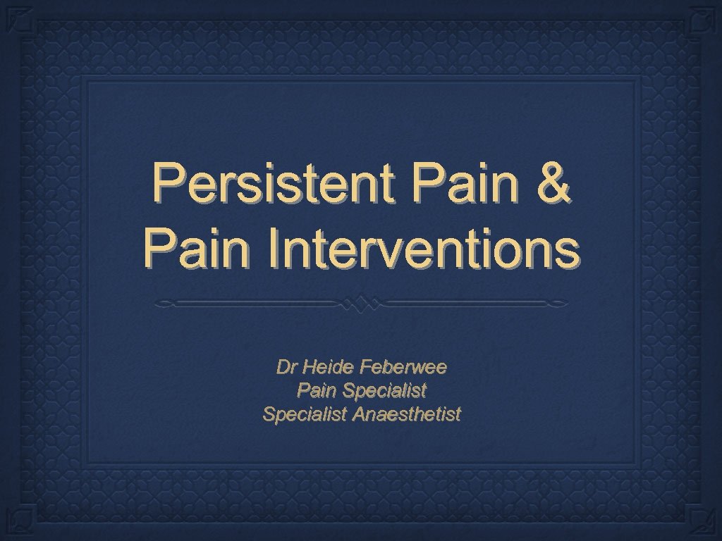 Persistent Pain & Pain Interventions Dr Heide Feberwee Pain Specialist Anaesthetist 