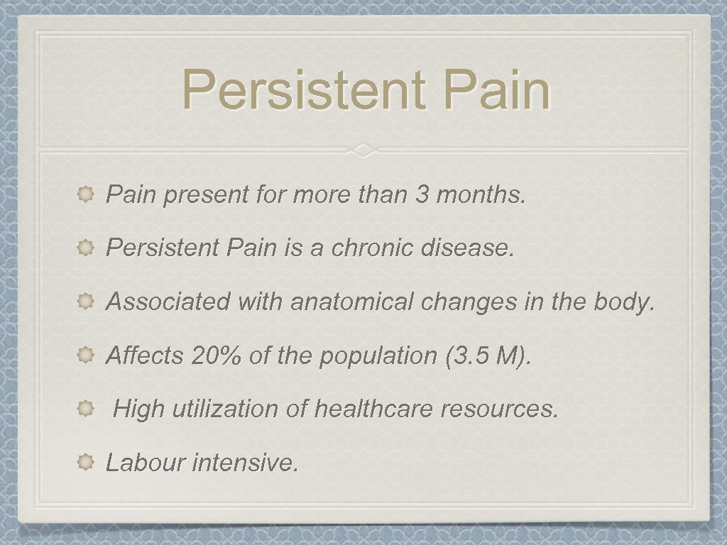 Persistent Pain present for more than 3 months. Persistent Pain is a chronic disease.